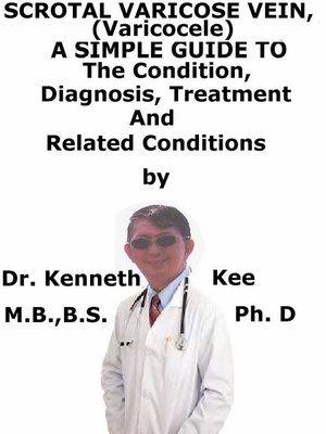 cover image of Scrotal Varicose Vein, (Varicocele) a Simple Guide to the Condition, Diagnosis, Treatment and Related Conditions